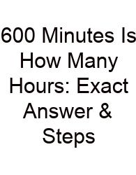 600 Minutes Is How Many Hours: Exact Answer & Steps