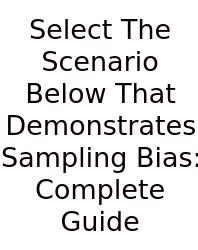 Select The Scenario Below That Demonstrates Sampling Bias: Complete Guide