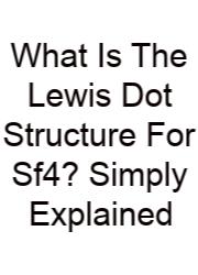 What Is The Lewis Dot Structure For Sf4? Simply Explained